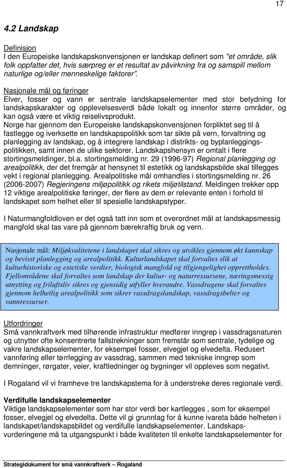 Nasjonale mål og føringer Elver, fosser og vann er sentrale landskapselementer med stor betydning for landskapskarakter og opplevelsesverdi både lokalt og innenfor større områder, og kan også være et