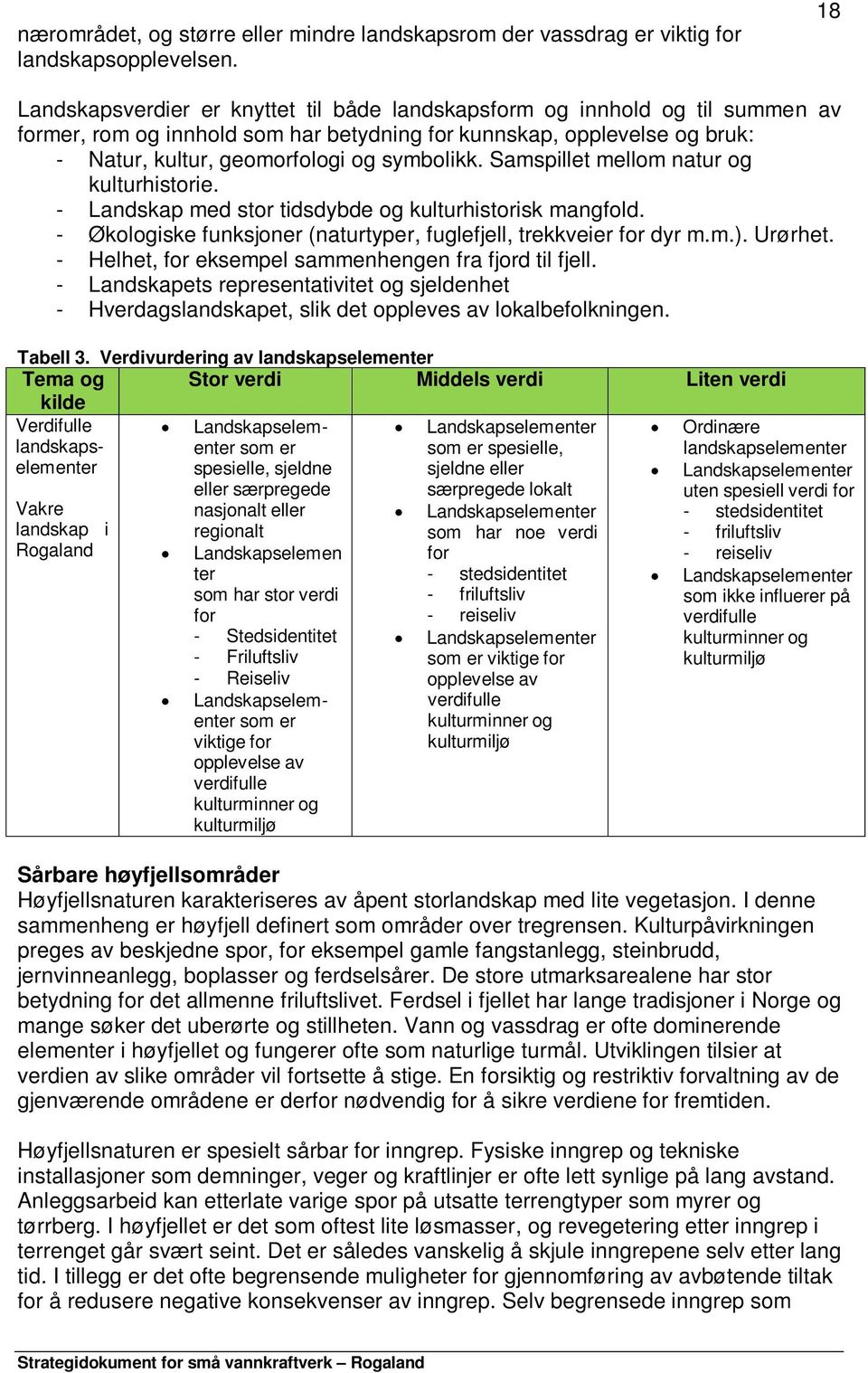 Samspillet mellom natur og kulturhistorie. - Landskap med stor tidsdybde og kulturhistorisk mangfold. - Økologiske funksjoner (naturtyper, fuglefjell, trekkveier for dyr m.m.). Urørhet.