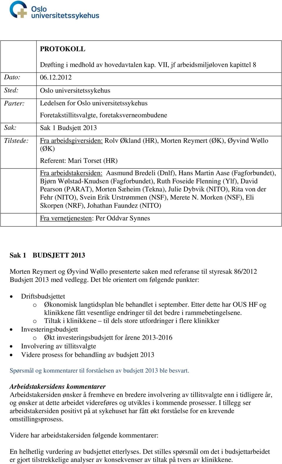 arbeidsgiversiden: Rolv Økland (HR), Morten Reymert (ØK), Øyvind Wøllo (ØK) Referent: Mari Torset (HR) Fra arbeidstakersiden: Aasmund Bredeli (Dnlf), Hans Martin Aase (Fagforbundet), Bjørn