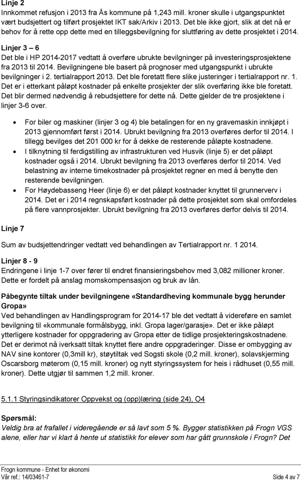 Linjer 3 6 Det ble i HP 2014-2017 vedtatt å overføre ubrukte bevilgninger på investeringsprosjektene fra 2013 til 2014.