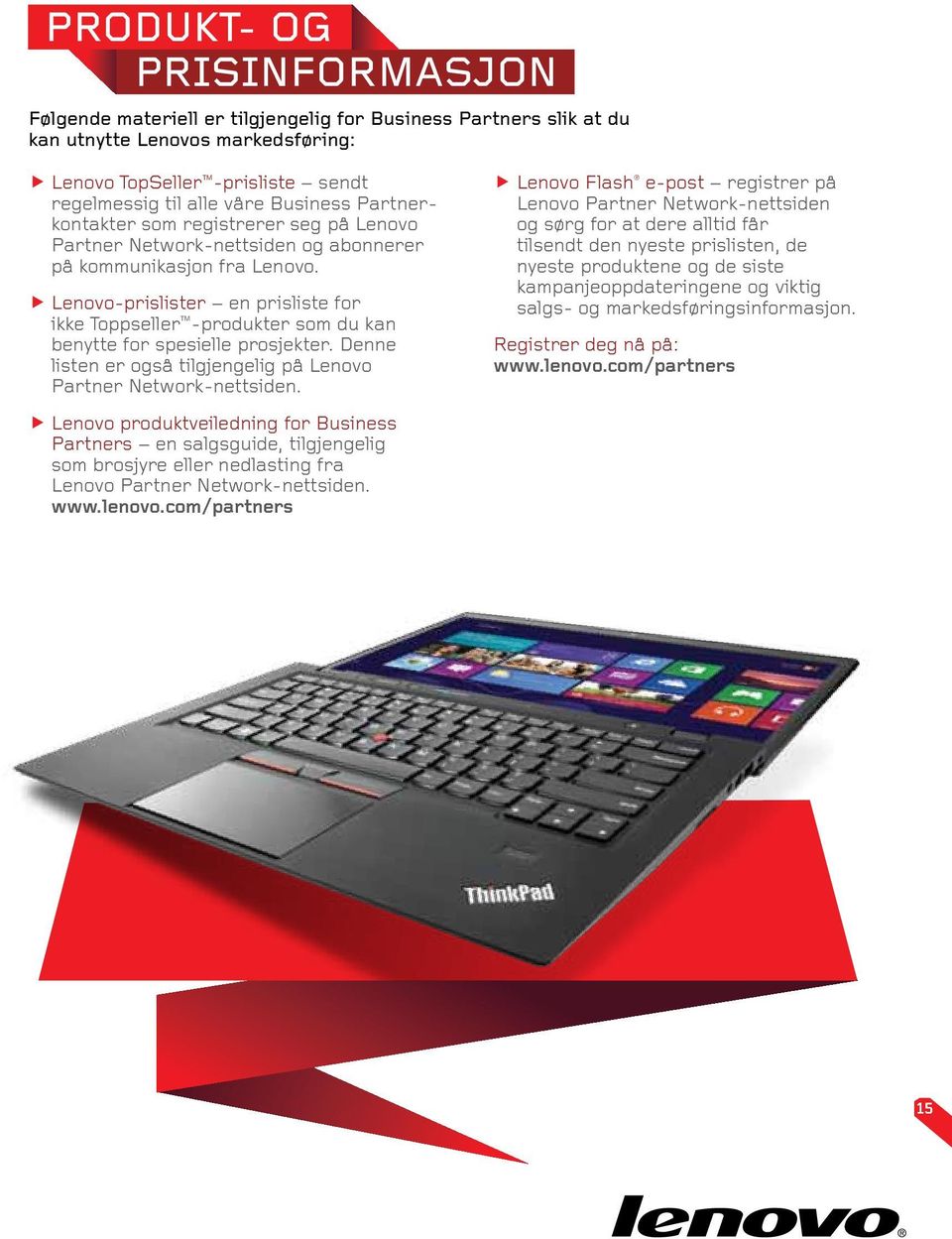 Lenovo-prislister en prisliste for ikke Toppseller -produkter som du kan benytte for spesielle prosjekter. Denne listen er også tilgjengelig på Lenovo Partner Network-nettsiden.