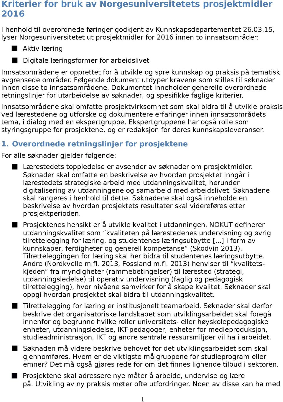 praksis på tematisk avgrensede områder. Følgende dokument utdyper kravene som stilles til søknader innen disse to innsatsområdene.