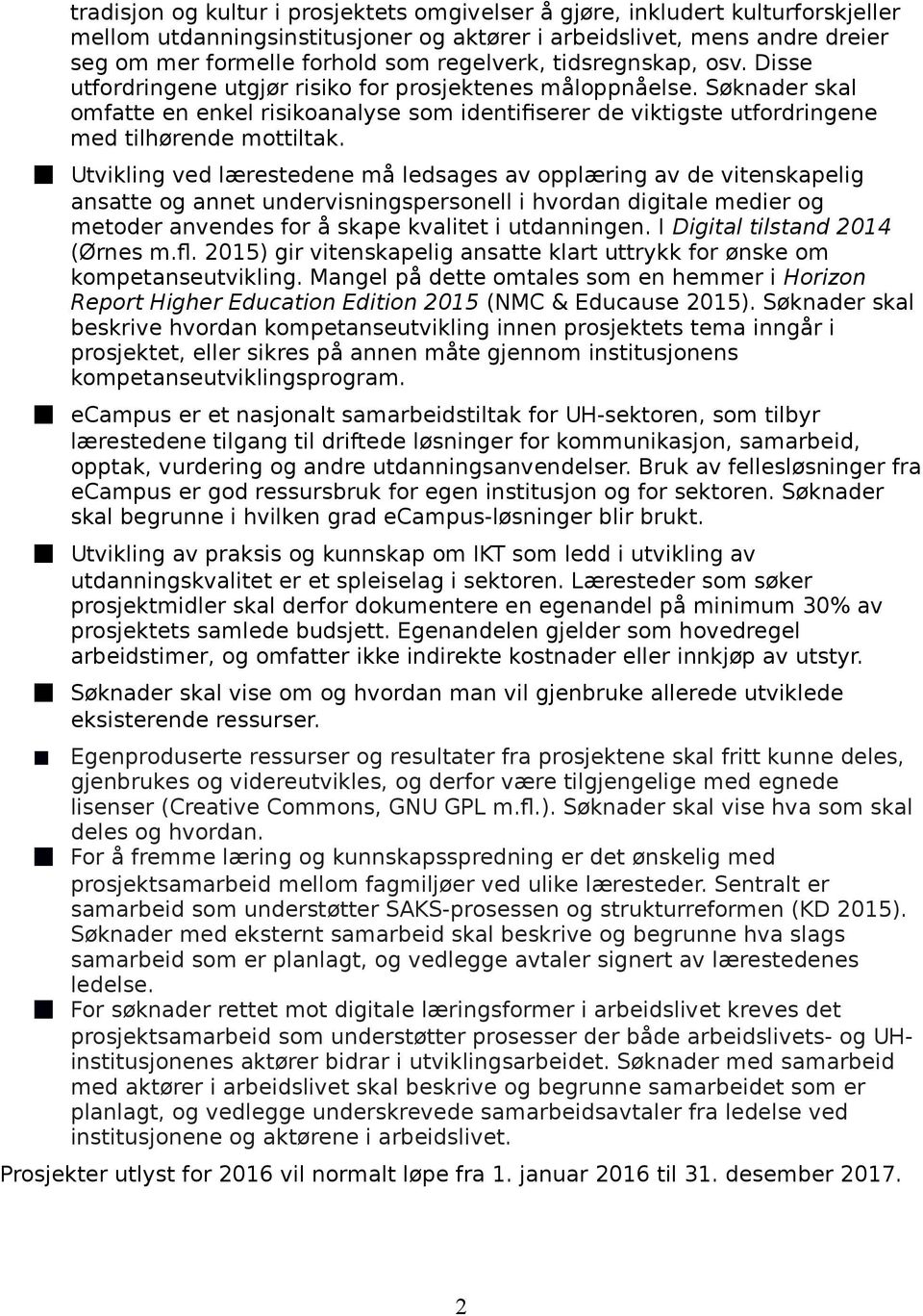 Søknader skal omfatte en enkel risikoanalyse som identifiserer de viktigste utfordringene med tilhørende mottiltak.