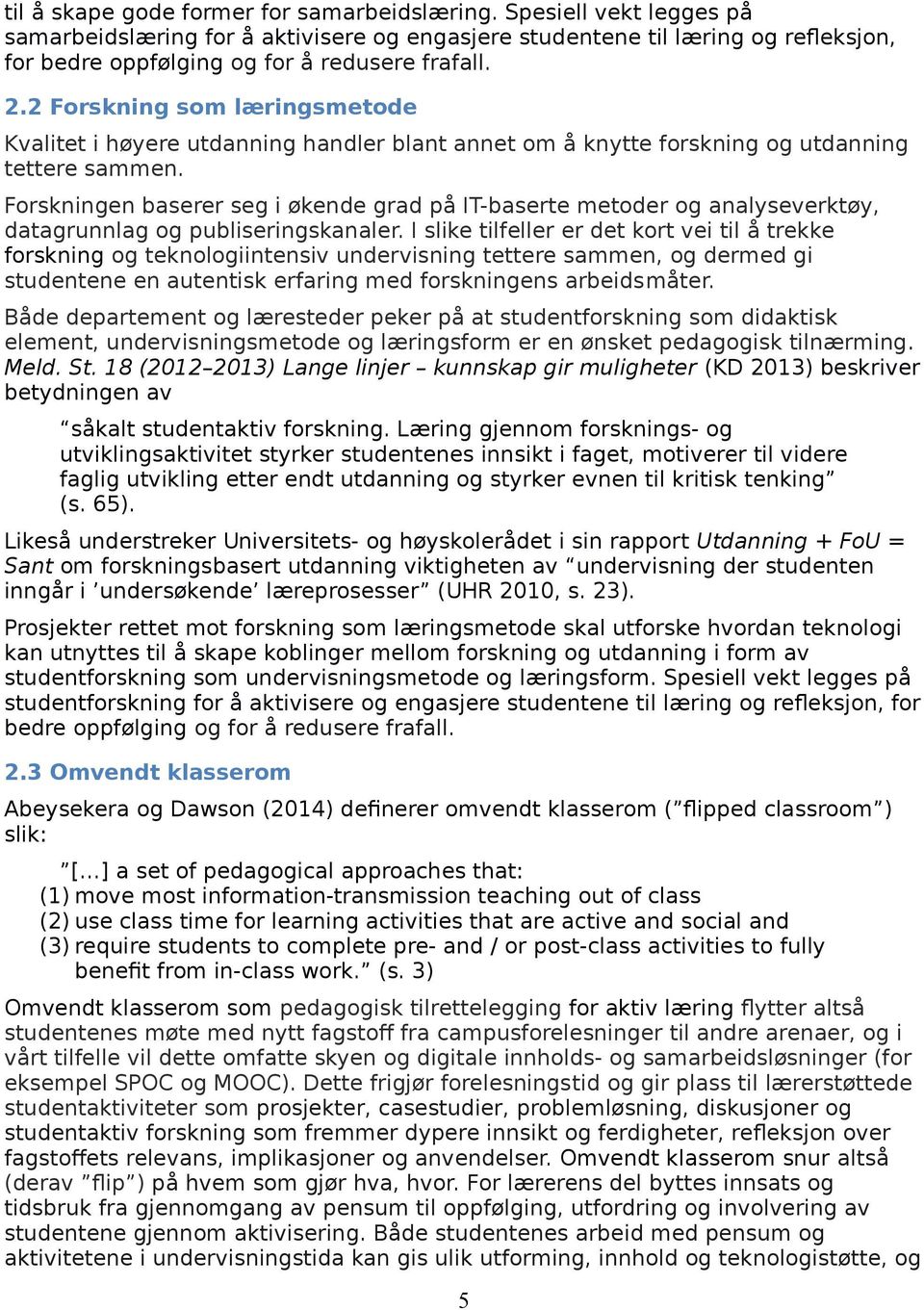 2 Forskning som læringsmetode Kvalitet i høyere utdanning handler blant annet om å knytte forskning og utdanning tettere sammen.