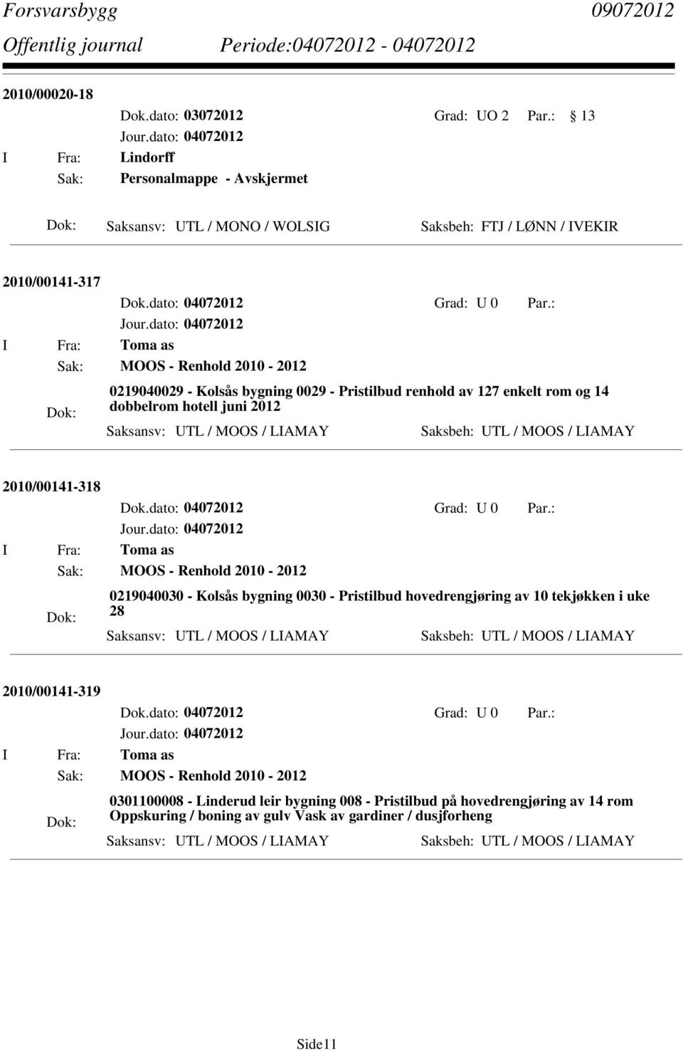 : I Fra: Toma as Sak: MOOS - Renhold 2010-2012 0219040029 - Kolsås bygning 0029 - Pristilbud renhold av 127 enkelt rom og 14 dobbelrom hotell juni 2012 Saksansv: UTL / MOOS / LIAMAY Saksbeh: UTL /