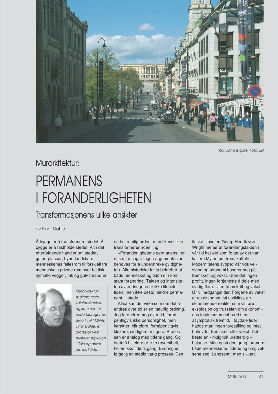 Murarkitekturspaltens faste kaleidoskopiske og kommenterende bidragsyter, sivilarkitekt MNAL Einar Dahle, er professor ved Arkitekthøgskolen i Oslo og driver praksis i Oslo.