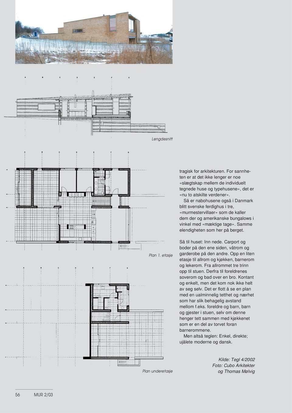 Plan 1. etasje Så til huset: Inn nede. Carport og boder på den ene siden, våtrom og garderobe på den andre. Opp en liten etasje til allrom og kjøkken, barnerom og lekerom.