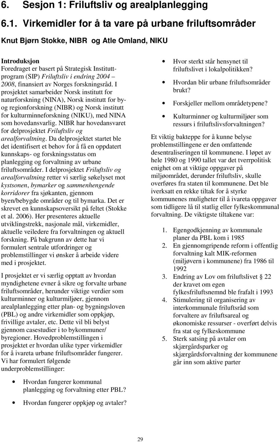 Virkemidler for å ta vare på urbane friluftsområder Knut Bjørn Stokke, NIBR og Atle Omland, NIKU Introduksjon Foredraget er basert på Strategisk Instituttprogram (SIP) Friluftsliv i endring 2004