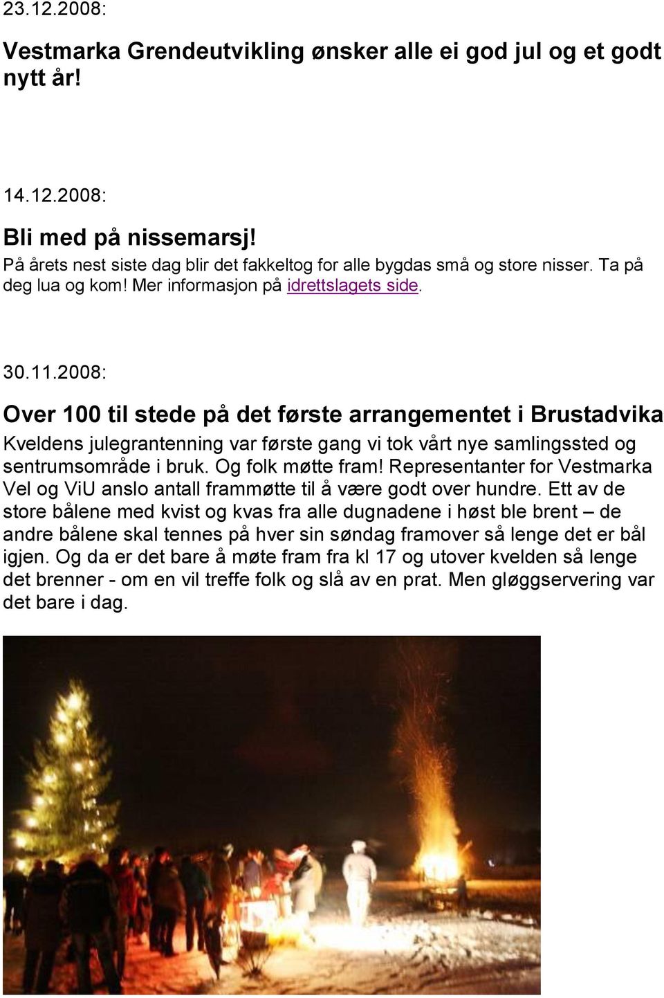 2008: Over 100 til stede på det første arrangementet i Brustadvika Kveldens julegrantenning var første gang vi tok vårt nye samlingssted og sentrumsområde i bruk. Og folk møtte fram!