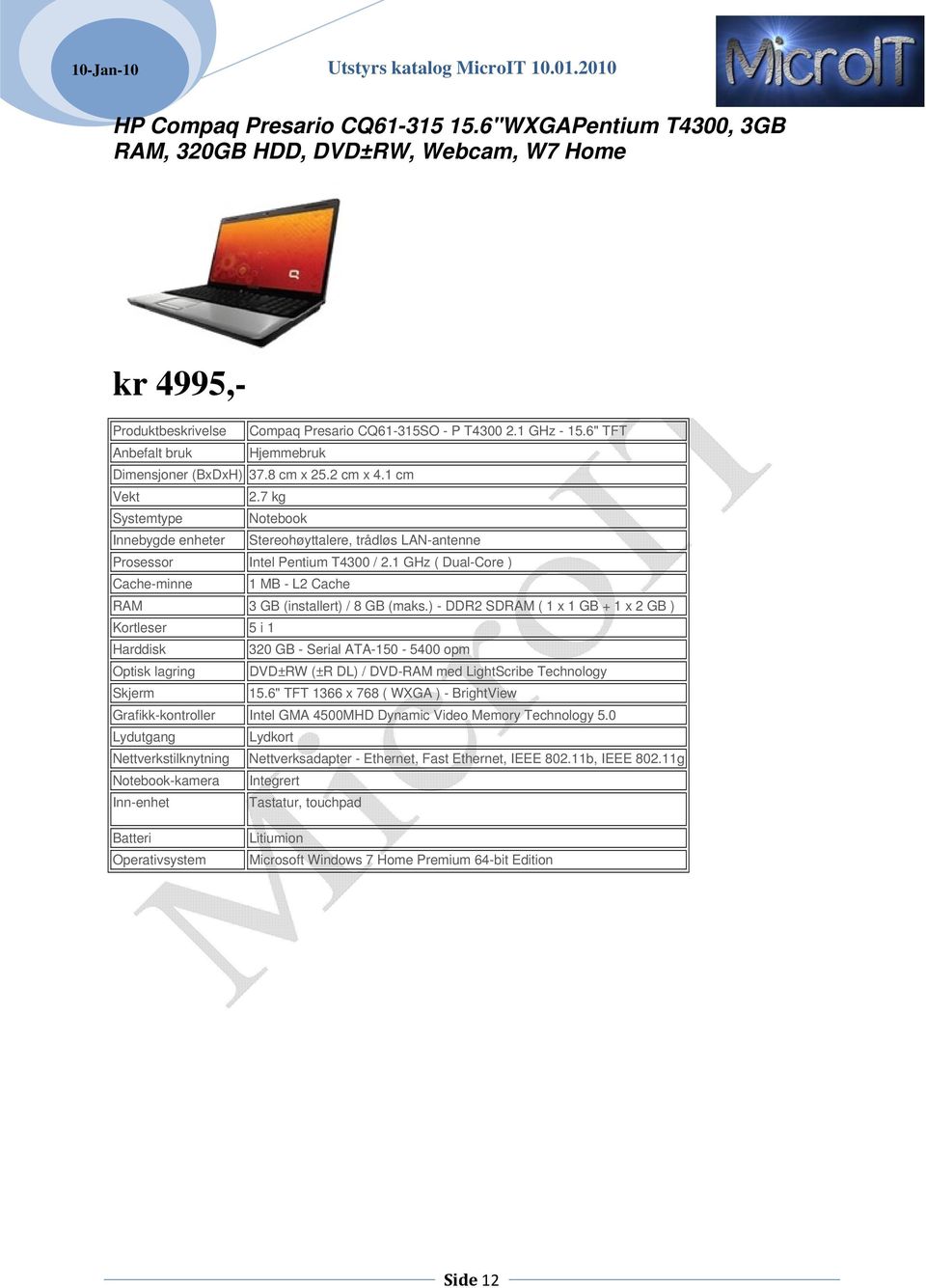 1 GHz ( Dual-Core ) Cache-minne 1 MB - L2 Cache RAM 3 GB (installert) / 8 GB (maks.