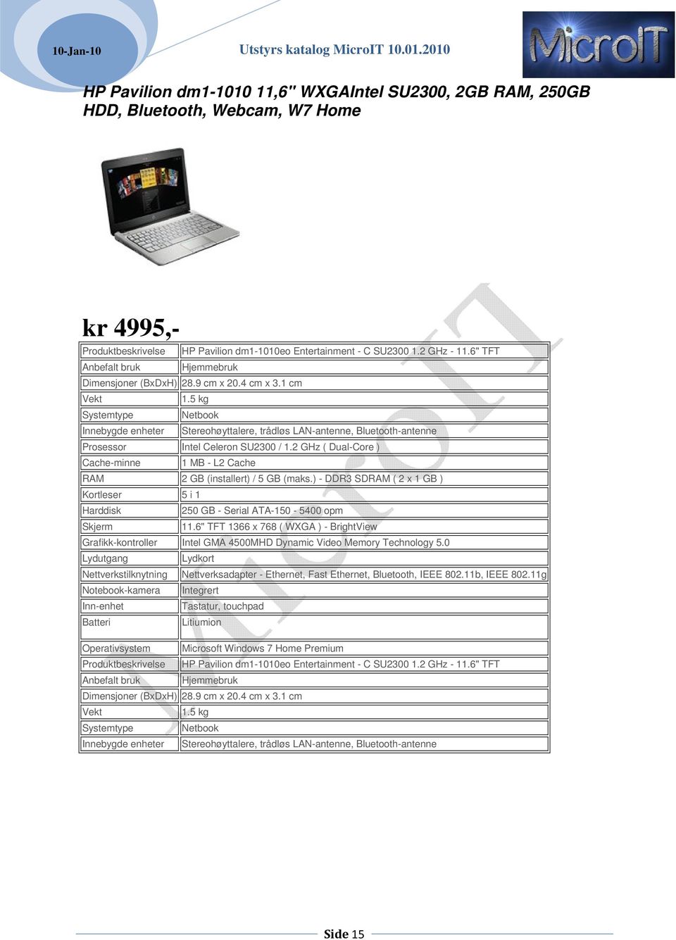 5 kg Systemtype Netbook Innebygde enheter Stereohøyttalere, trådløs LAN-antenne, Bluetooth-antenne Prosessor Intel Celeron SU2300 / 1.