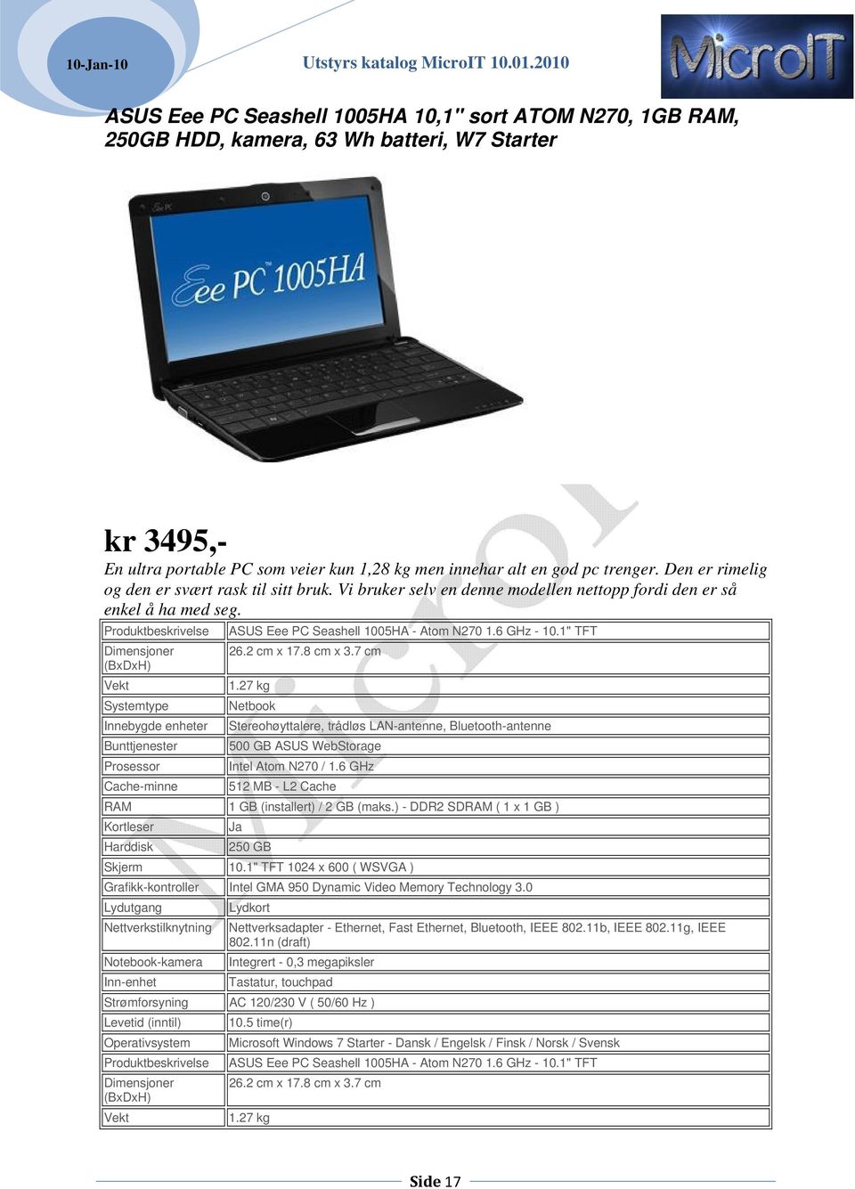 Dimensjoner (BxDxH) Systemtype Innebygde enheter Bunttjenester Prosessor Cache-minne ASUS Eee PC Seashell 1005HA - Atom N270 1.6 GHz - 10.1" TFT 26.2 cm x 17.8 cm x 3.7 cm 1.