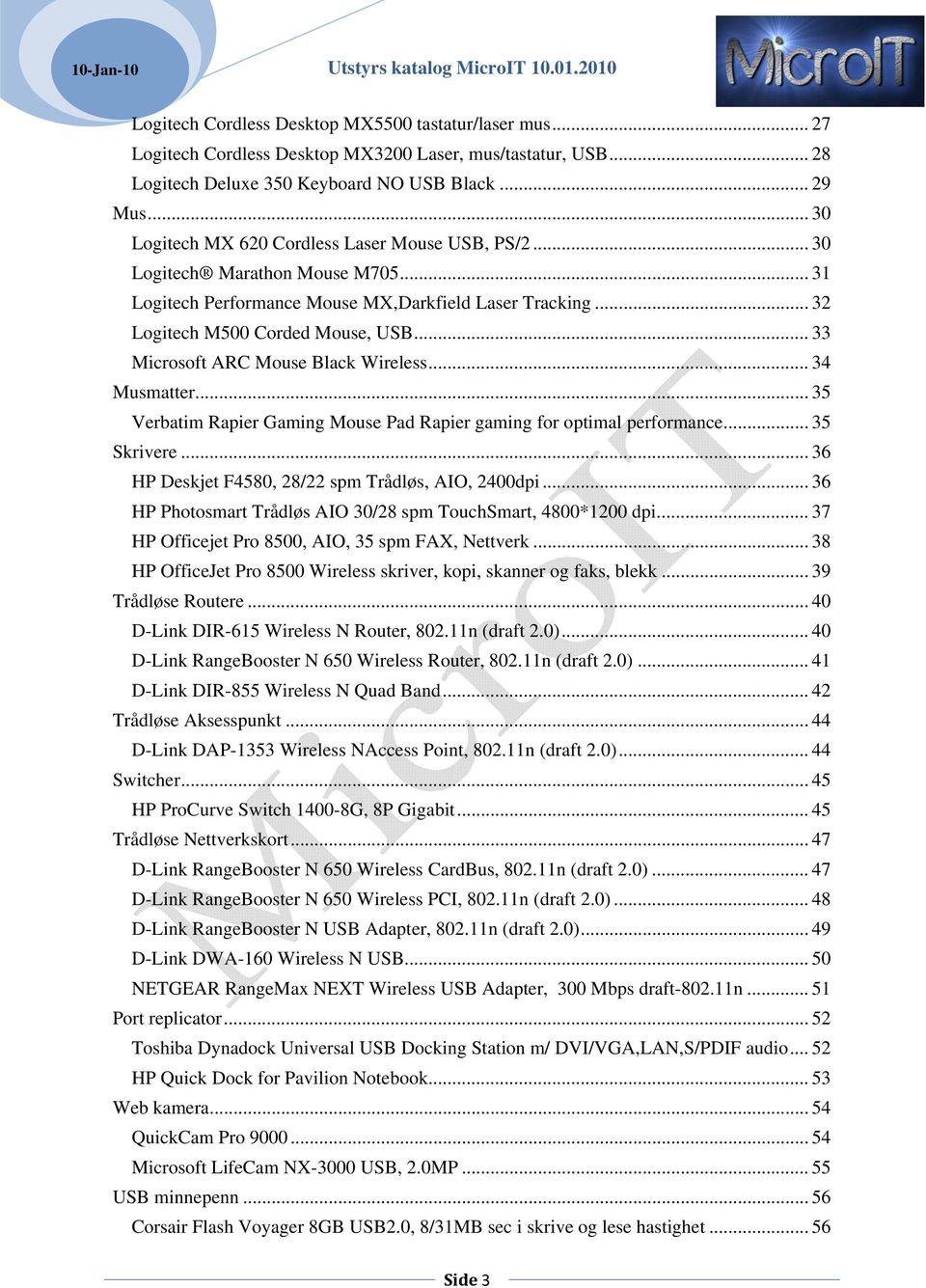 .. 33 Microsoft ARC Mouse Black Wireless... 34 Musmatter... 35 Verbatim Rapier Gaming Mouse Pad Rapier gaming for optimal performance... 35 Skrivere.