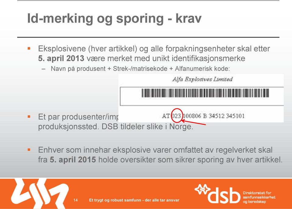 Et par produsenter/importører har fått tildelt tresifret kode for produksjonssted. DSB tildeler slike i Norge.