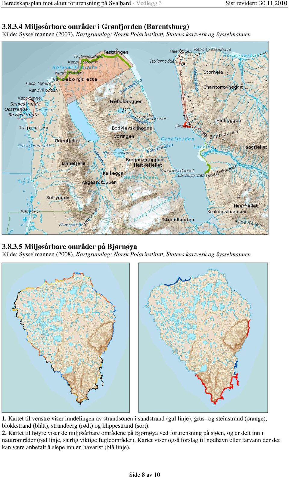 Kartet til venstre viser inndelingen av strandsonen i sandstrand (gul linje), grus- og steinstrand (orange), blokkstrand (blått), strandberg (rødt) og klippestrand (sort). 2.