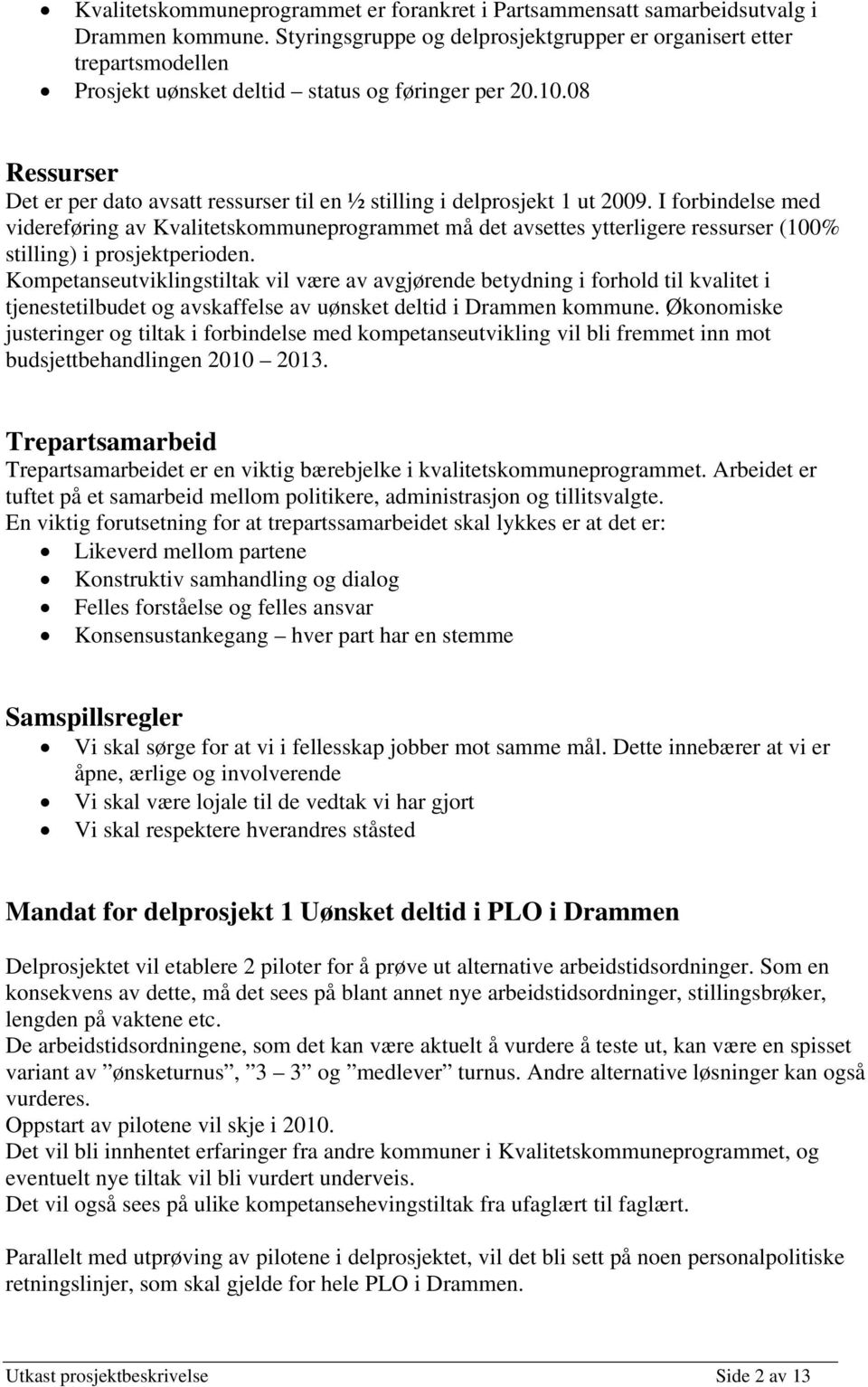 08 Ressurser Det er per dato avsatt ressurser til en ½ stilling i delprosjekt 1 ut 2009.