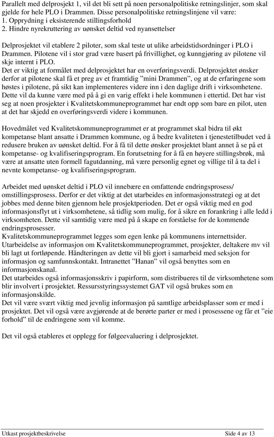 Hindre nyrekruttering av uønsket deltid ved nyansettelser Delprosjektet vil etablere 2 piloter, som skal teste ut ulike arbeidstidsordninger i PLO i Drammen.