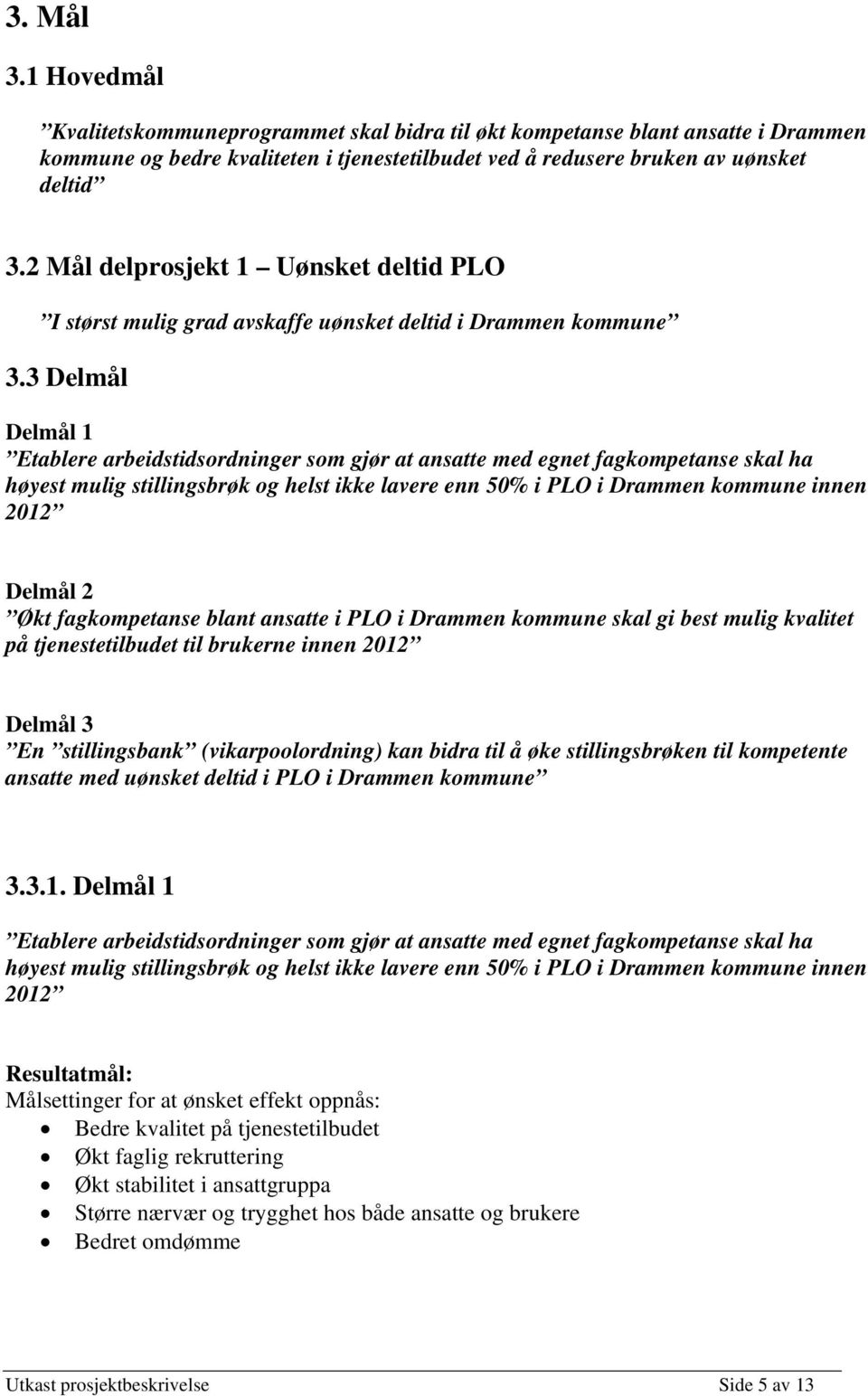 3 Delmål Delmål 1 Etablere arbeidstidsordninger som gjør at ansatte med egnet fagkompetanse skal ha høyest mulig stillingsbrøk og helst ikke lavere enn 50% i PLO i Drammen kommune innen 2012 Delmål 2