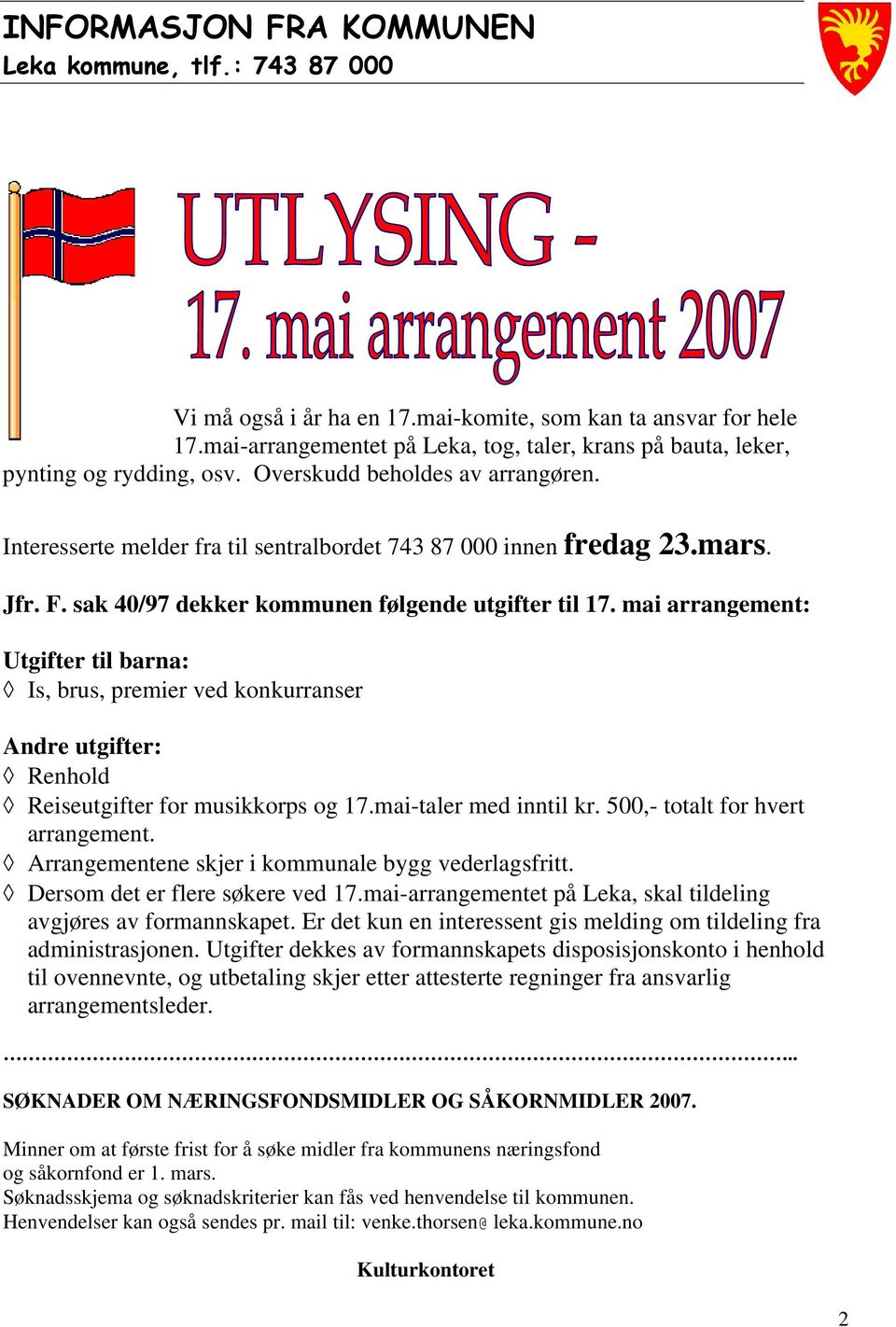 F. sak 40/97 dekker kommunen følgende utgifter til 17. mai arrangement: Utgifter til barna: Is, brus, premier ved konkurranser Andre utgifter: Renhold Reiseutgifter for musikkorps og 17.