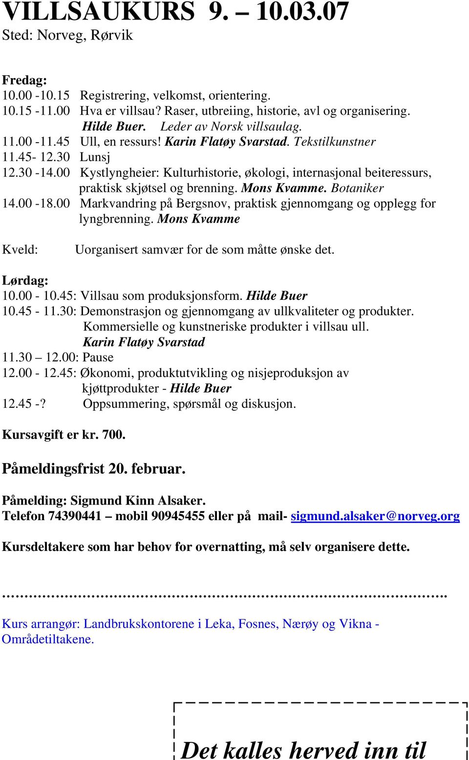 00 Kystlyngheier: Kulturhistorie, økologi, internasjonal beiteressurs, praktisk skjøtsel og brenning. Mons Kvamme. Botaniker 14.00-18.