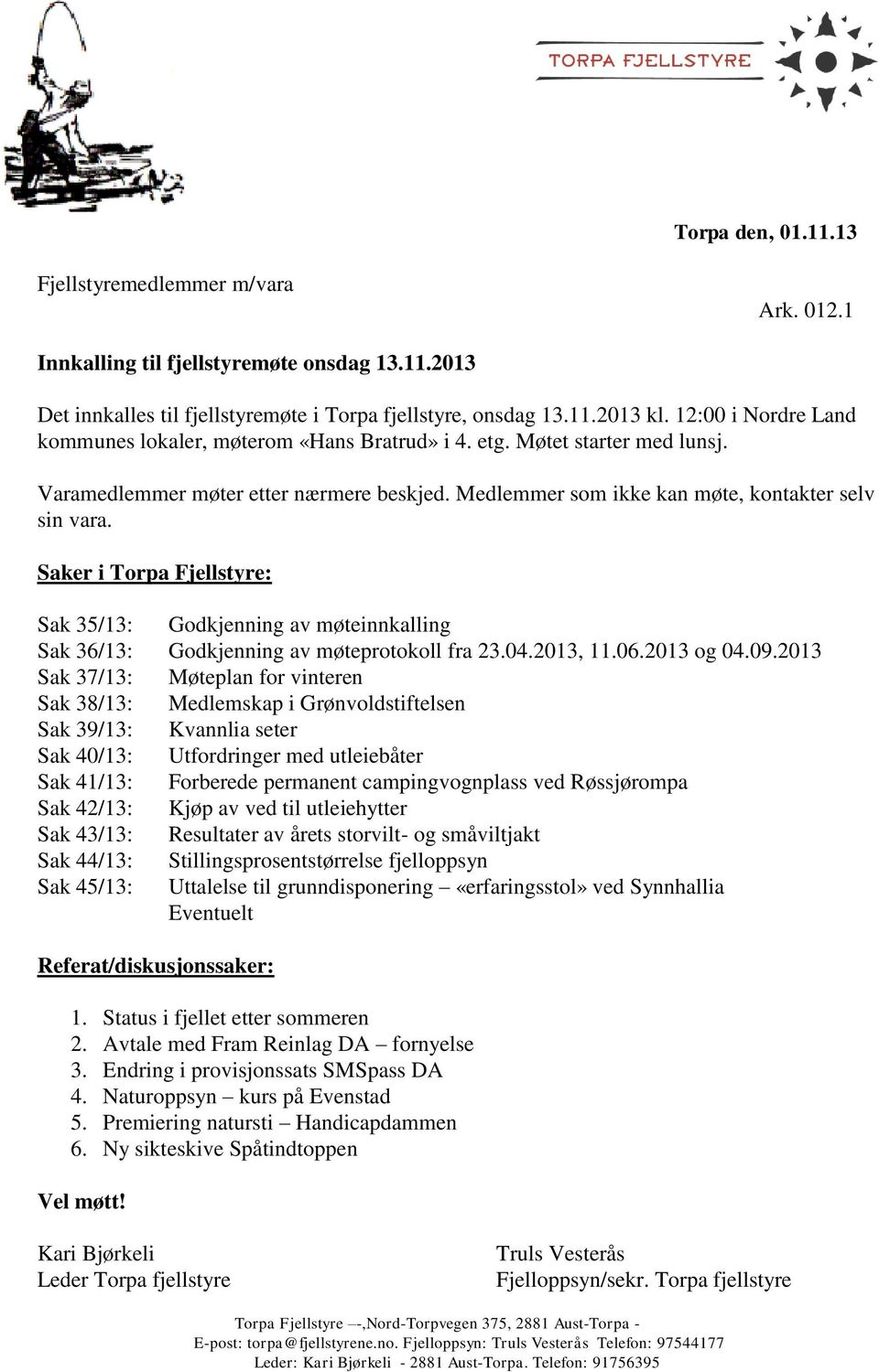 Saker i Torpa Fjellstyre: Sak 35/13: Godkjenning av møteinnkalling Sak 36/13: Godkjenning av møteprotokoll fra 23.04.2013, 11.06.2013 og 04.09.