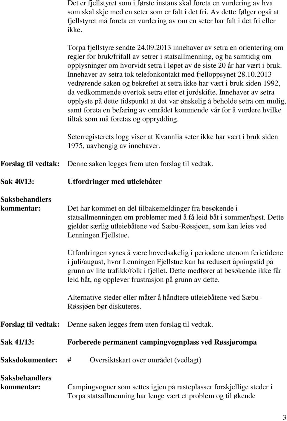 2013 innehaver av setra en orientering om regler for bruk/frifall av setrer i statsallmenning, og ba samtidig om opplysninger om hvorvidt setra i løpet av de siste 20 år har vært i bruk.