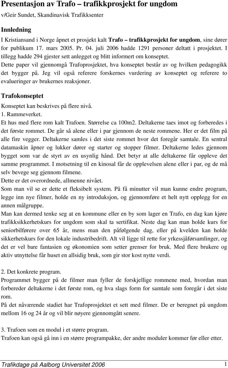 Dette paper vil gjennomgå Trafoprosjektet, hva konseptet består av og hvilken pedagogikk det bygger på.