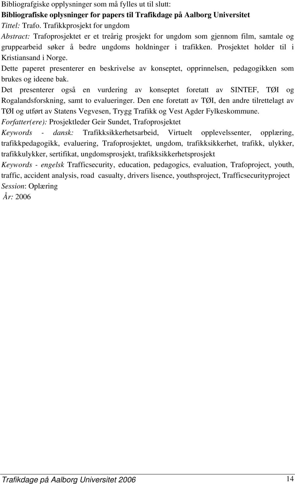 Prosjektet holder til i Kristiansand i Norge. Dette paperet presenterer en beskrivelse av konseptet, opprinnelsen, pedagogikken som brukes og ideene bak.