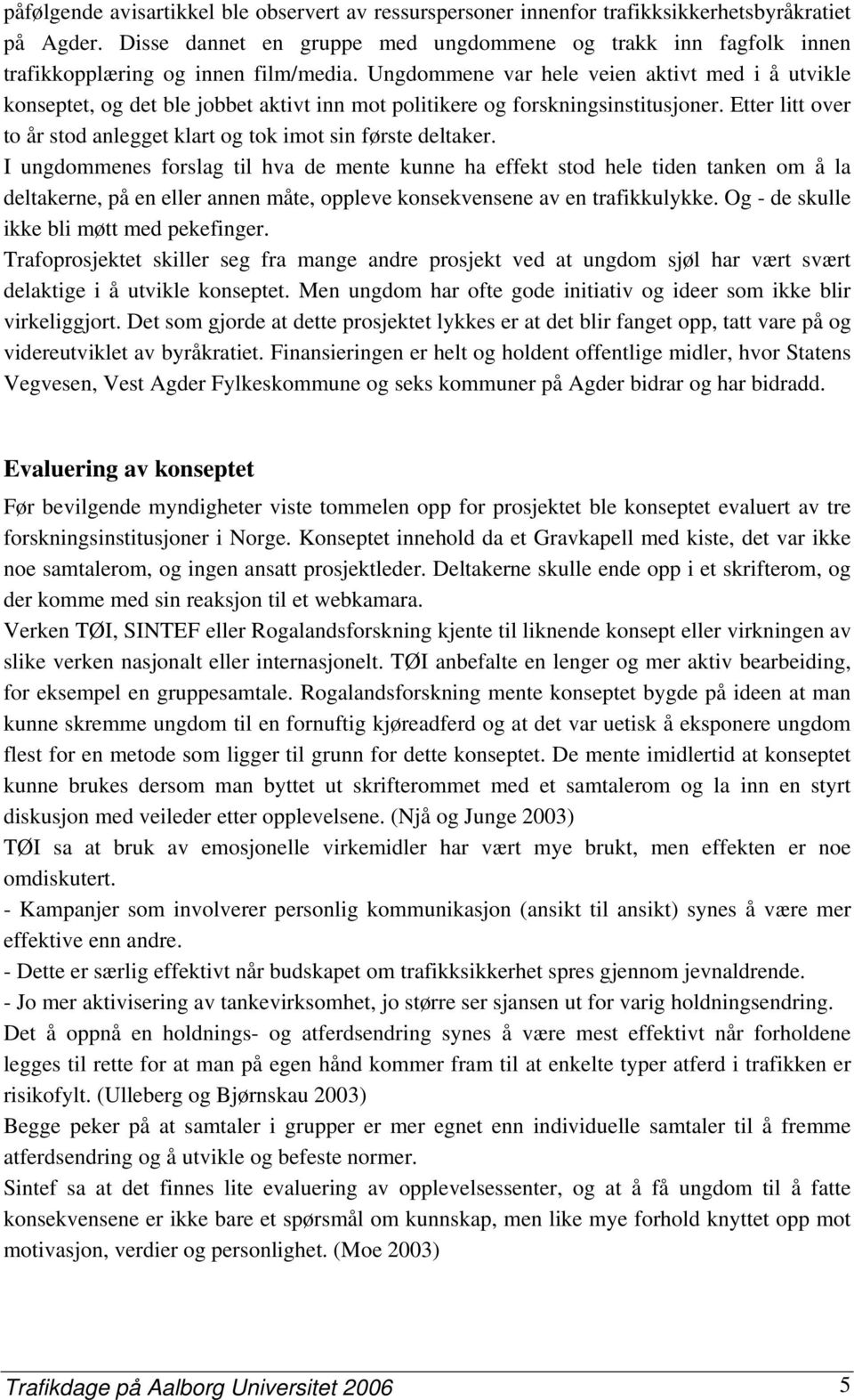 Ungdommene var hele veien aktivt med i å utvikle konseptet, og det ble jobbet aktivt inn mot politikere og forskningsinstitusjoner.