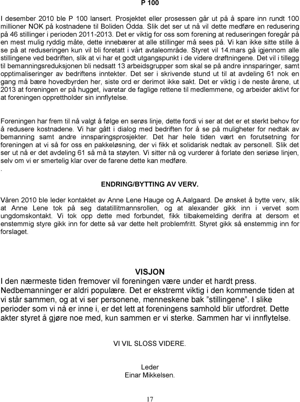 Det er viktig for oss som forening at reduseringen foregår på en mest mulig ryddig måte, dette innebærer at alle stillinger må sees på.