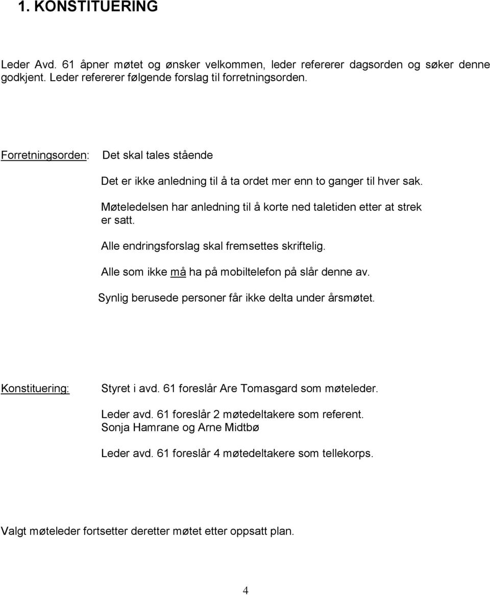 Alle endringsforslag skal fremsettes skriftelig. Alle som ikke må ha på mobiltelefon på slår denne av. Synlig berusede personer får ikke delta under årsmøtet. Konstituering: Styret i avd.