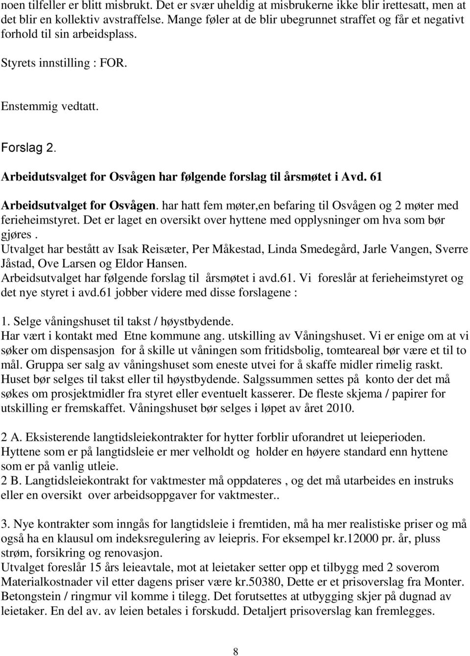 Arbeidutsvalget for Osvågen har følgende forslag til årsmøtet i Avd. 61 Arbeidsutvalget for Osvågen. har hatt fem møter,en befaring til Osvågen og 2 møter med ferieheimstyret.