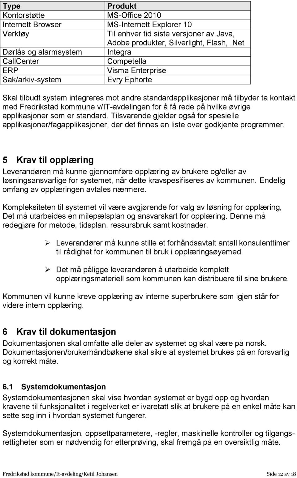 Fredrikstad kommune v/it-avdelingen for å få rede på hvilke øvrige applikasjoner som er standard.