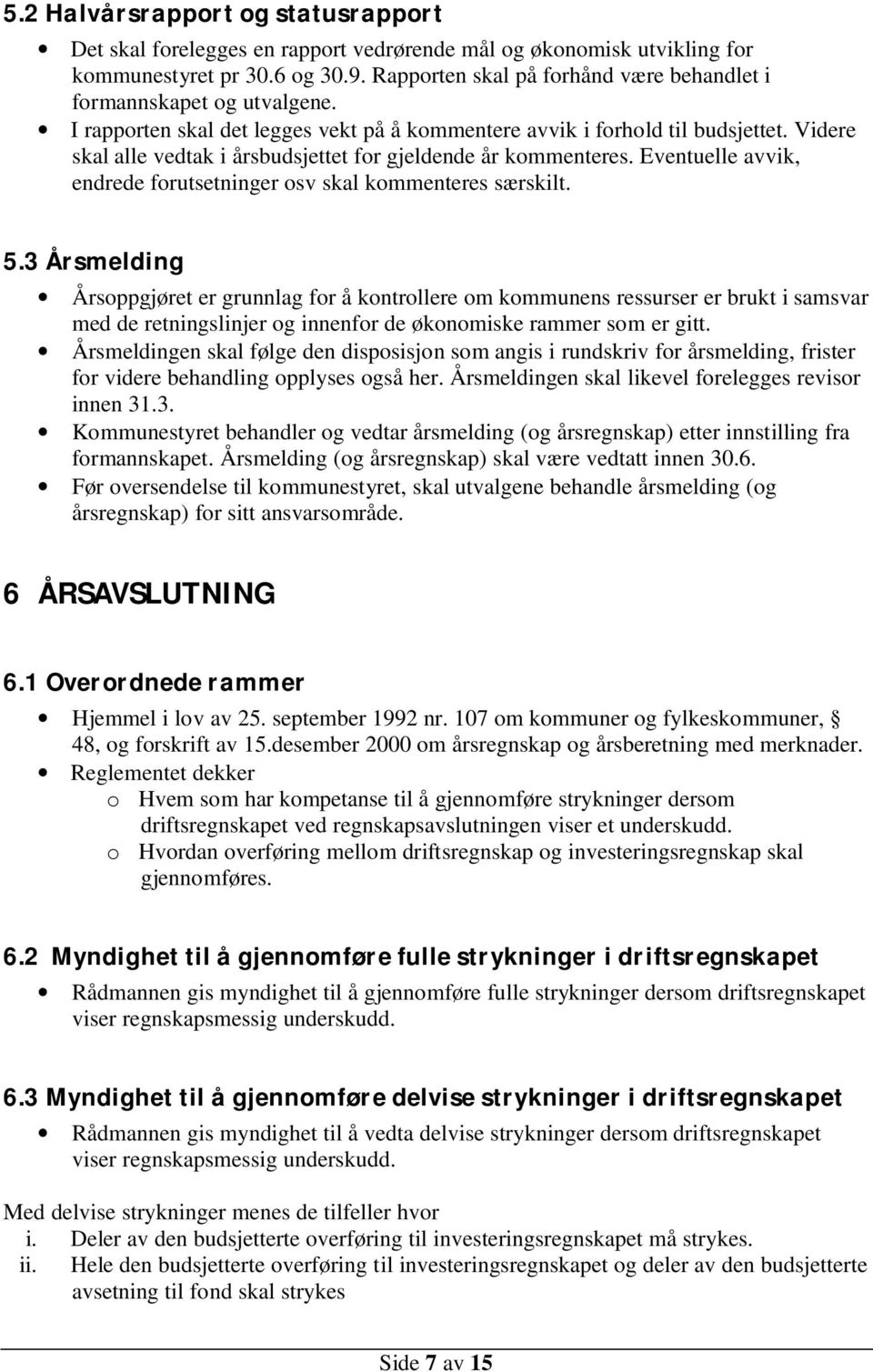 Videre skal alle vedtak i årsbudsjettet for gjeldende år kommenteres. Eventuelle avvik, endrede forutsetninger osv skal kommenteres særskilt. 5.