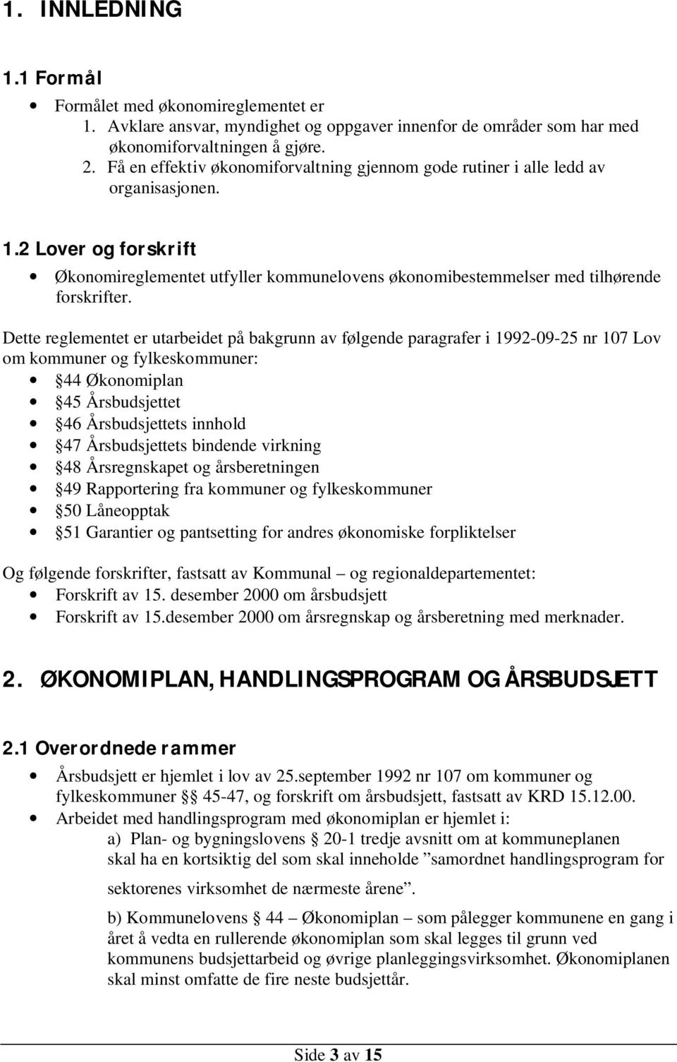 Dette reglementet er utarbeidet på bakgrunn av følgende paragrafer i 1992-09-25 nr 107 Lov om kommuner og fylkeskommuner: 44 Økonomiplan 45 Årsbudsjettet 46 Årsbudsjettets innhold 47 Årsbudsjettets