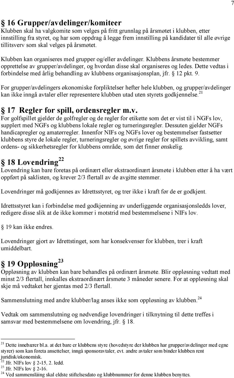 Klubbens årsmøte bestemmer opprettelse av grupper/avdelinger, og hvordan disse skal organiseres og ledes. Dette vedtas i forbindelse med årlig behandling av klubbens organisasjonsplan, jfr. 12 pkt. 9.