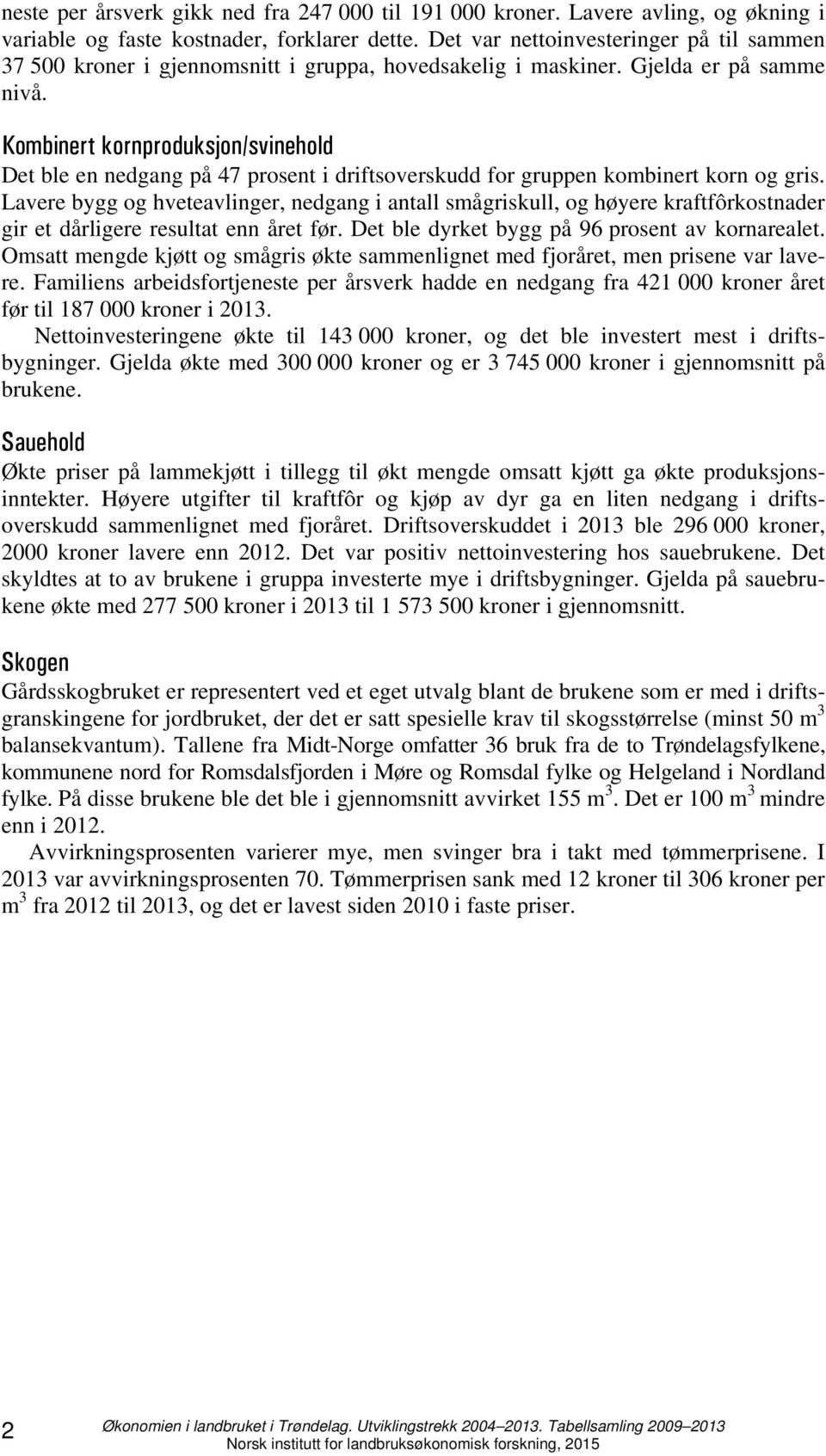 Kombinert kornproduksjon/svinehold Det ble en nedgang på 47 prosent i driftsoverskudd for gruppen kombinert korn og gris.