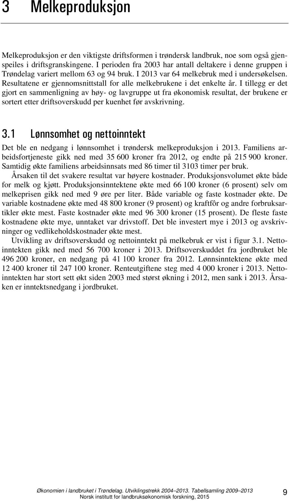 Resultatene er gjennomsnittstall for alle melkebrukene i det enkelte år.