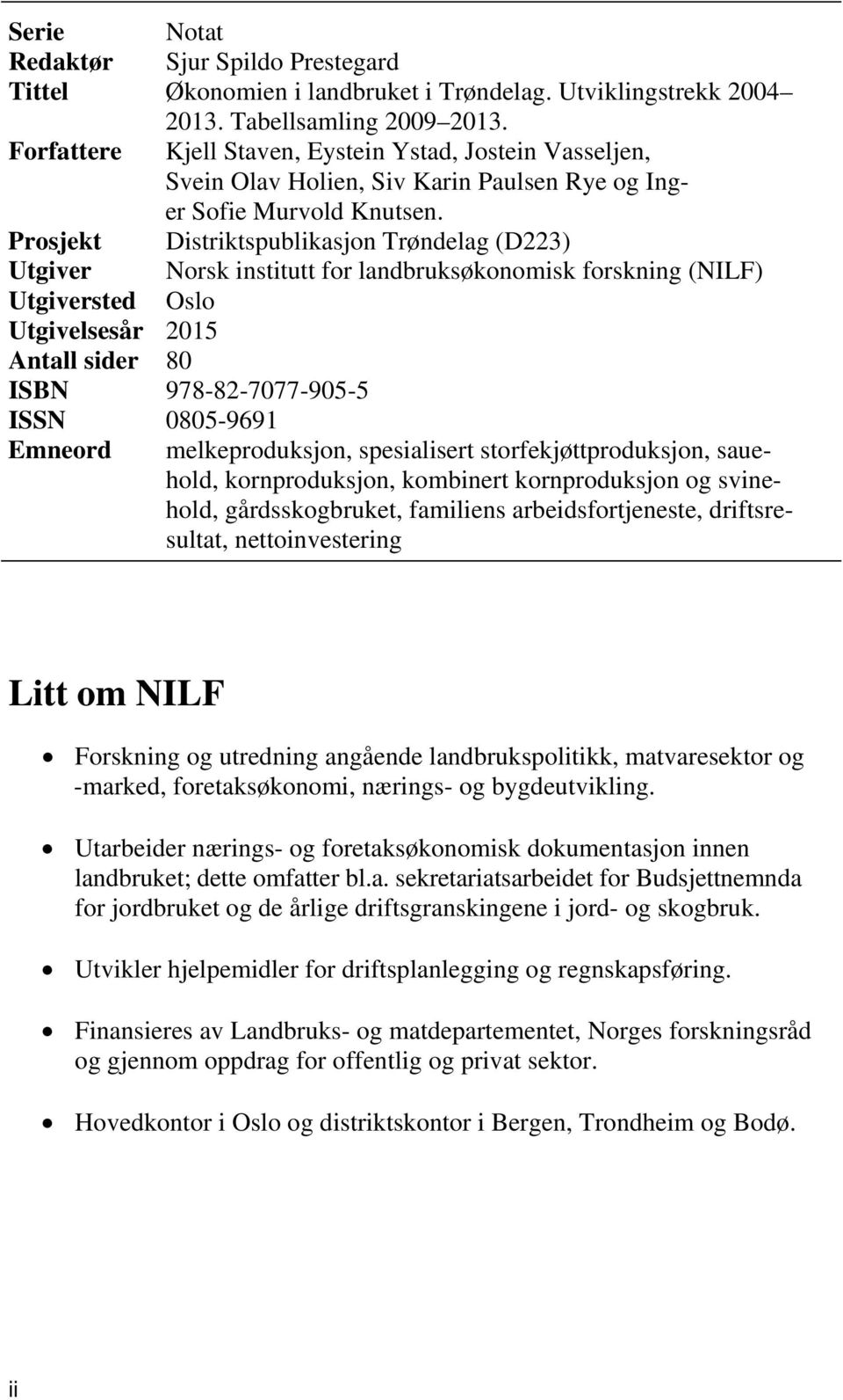 Prosjekt Distriktspublikasjon Trøndelag (D223) Utgiver Norsk institutt for landbruksøkonomisk forskning (NILF) Utgiversted Oslo Utgivelsesår 2015 Antall sider 80 ISBN 978-82-7077-905-5 ISSN 0805-9691