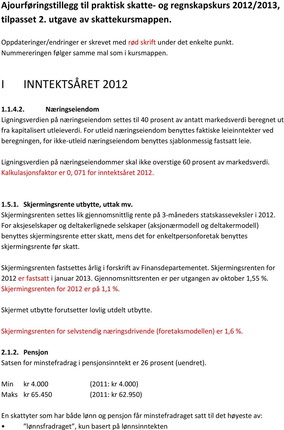 12 1.1.4.2. Næringseiendom Ligningsverdien på næringseiendom settes til 40 prosent av antatt markedsverdi beregnet ut fra kapitalisert utleieverdi.