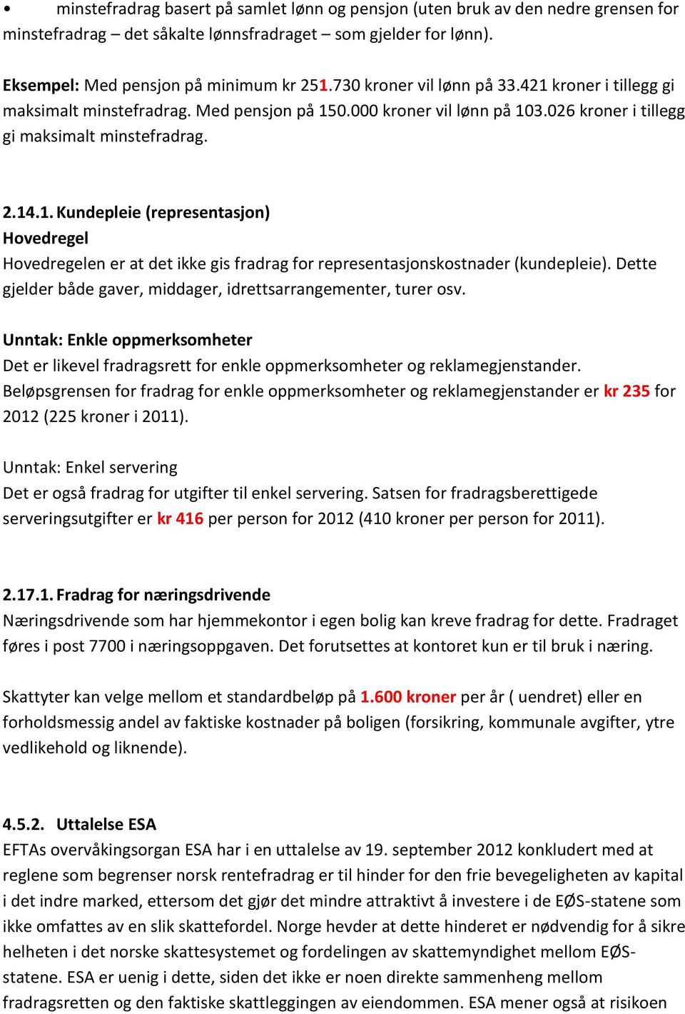 Dette gjelder både gaver, middager, idrettsarrangementer, turer osv. Unntak: Enkle oppmerksomheter Det er likevel fradragsrett for enkle oppmerksomheter og reklamegjenstander.