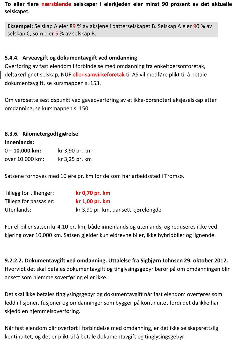 4. Arveavgift og dokumentavgift ved omdanning Overføring av fast eiendom i forbindelse med omdanning fra enkeltpersonforetak, deltakerlignet selskap, NUF eller samvirkeforetak til AS vil medføre