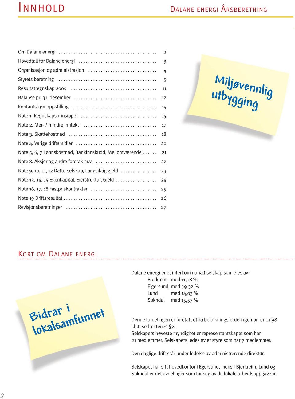 ................................. 12 Kontantstrømoppstilling................................... 14 Note 1. Regnskapsprinsipper............................... 15 Note 2. Mer- / mindre inntekt.