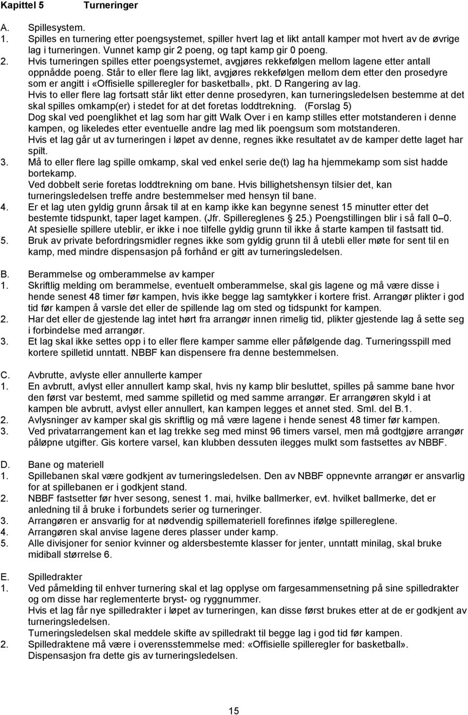 Står to eller flere lag likt, avgjøres rekkefølgen mellom dem etter den prosedyre som er angitt i «Offisielle spilleregler for basketball», pkt. D Rangering av lag.