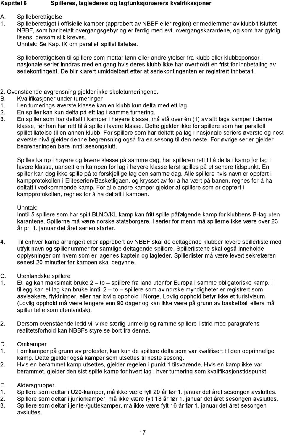 overgangskarantene, og som har gyldig lisens, dersom slik kreves. Unntak: Se Kap. IX om parallell spilletillateise.