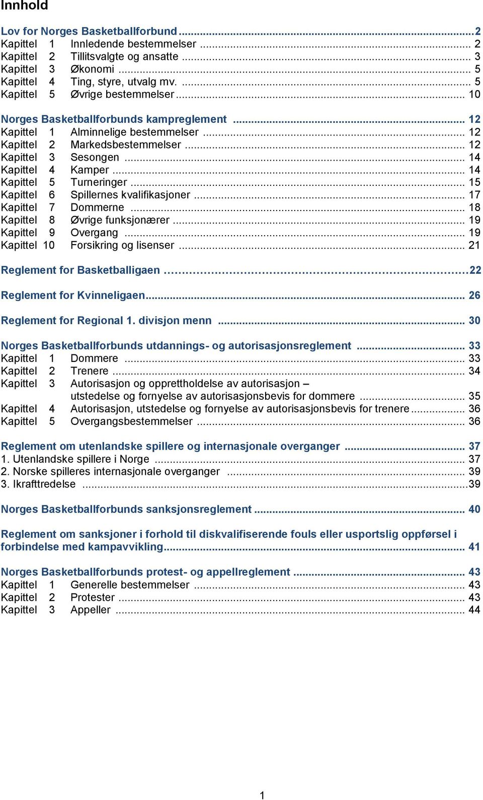 .. 14 Kapittel 4 Kamper... 14 Kapittel 5 Turneringer... 15 Kapittel 6 Spillernes kvalifikasjoner... 17 Kapittel 7 Dommerne... 18 Kapittel 8 Øvrige funksjonærer... 19 Kapittel 9 Overgang.