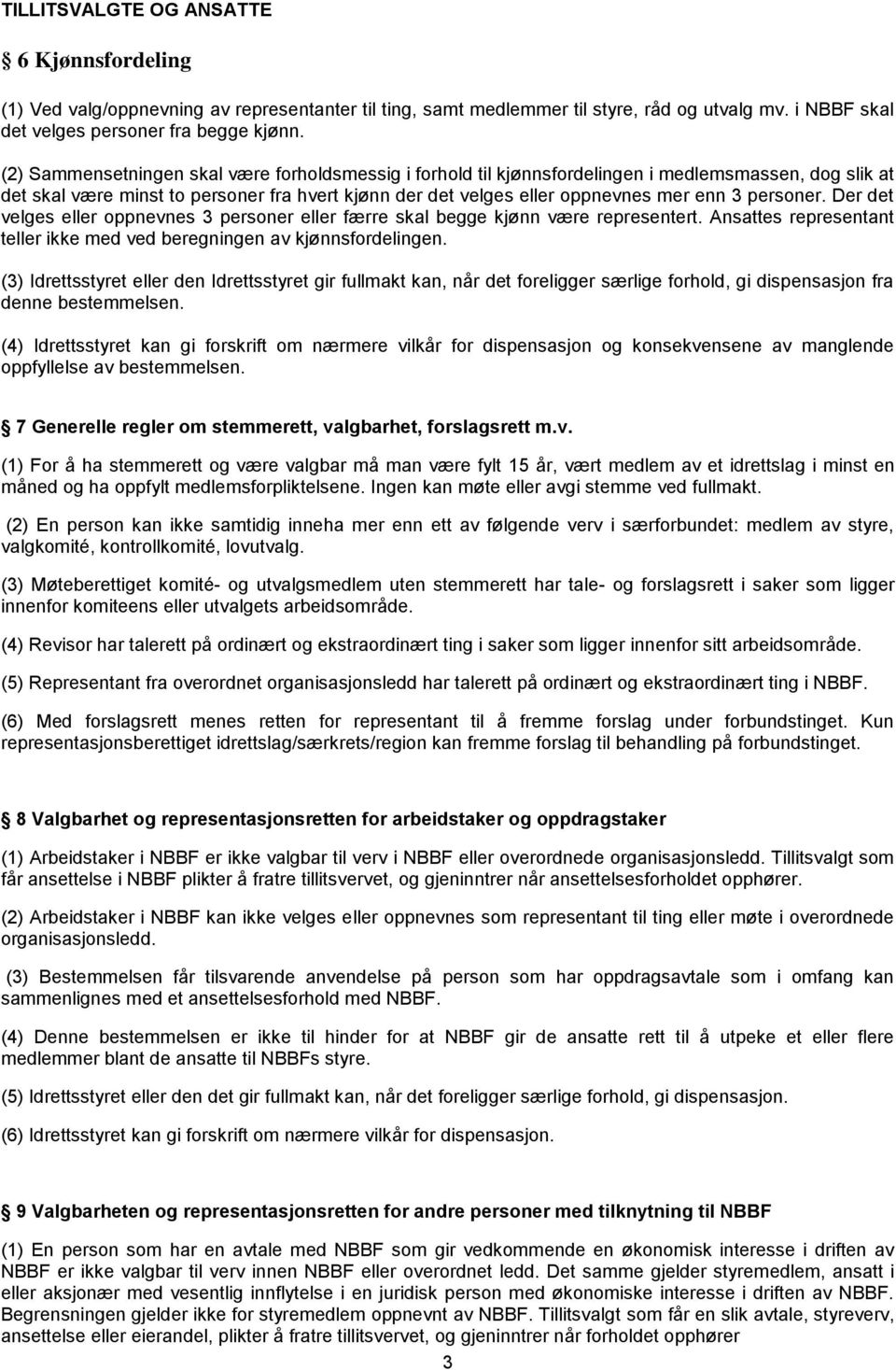 personer. Der det velges eller oppnevnes 3 personer eller færre skal begge kjønn være representert. Ansattes representant teller ikke med ved beregningen av kjønnsfordelingen.