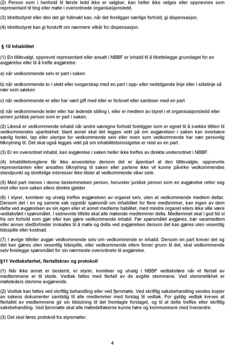 10 Inhabilitet (1) En tillitsvalgt, oppnevnt representant eller ansatt i NBBF er inhabil til å tilrettelegge grunnlaget for en avgjørelse eller til å treffe avgjørelse: a) når vedkommende selv er