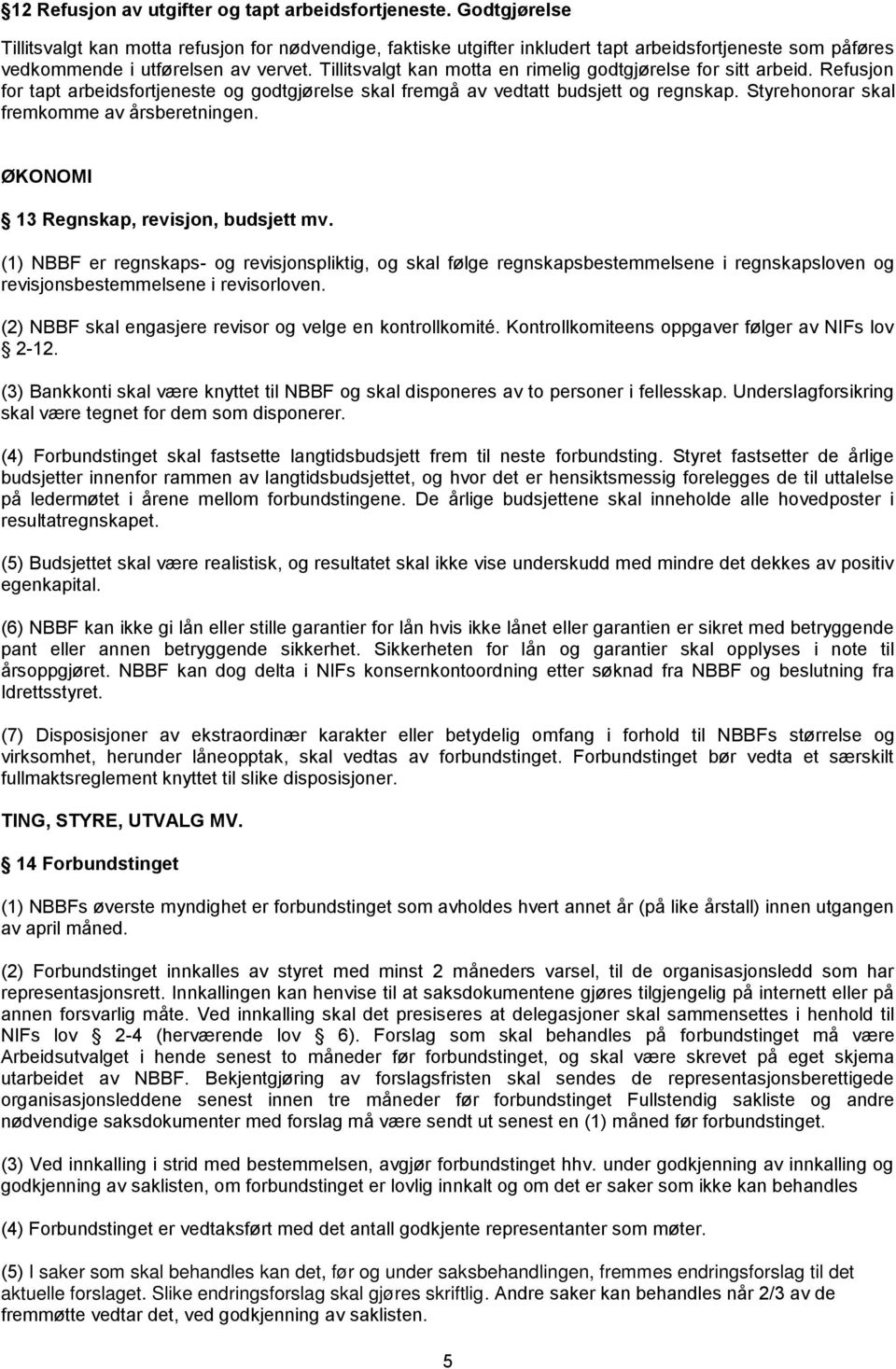 Tillitsvalgt kan motta en rimelig godtgjørelse for sitt arbeid. Refusjon for tapt arbeidsfortjeneste og godtgjørelse skal fremgå av vedtatt budsjett og regnskap.