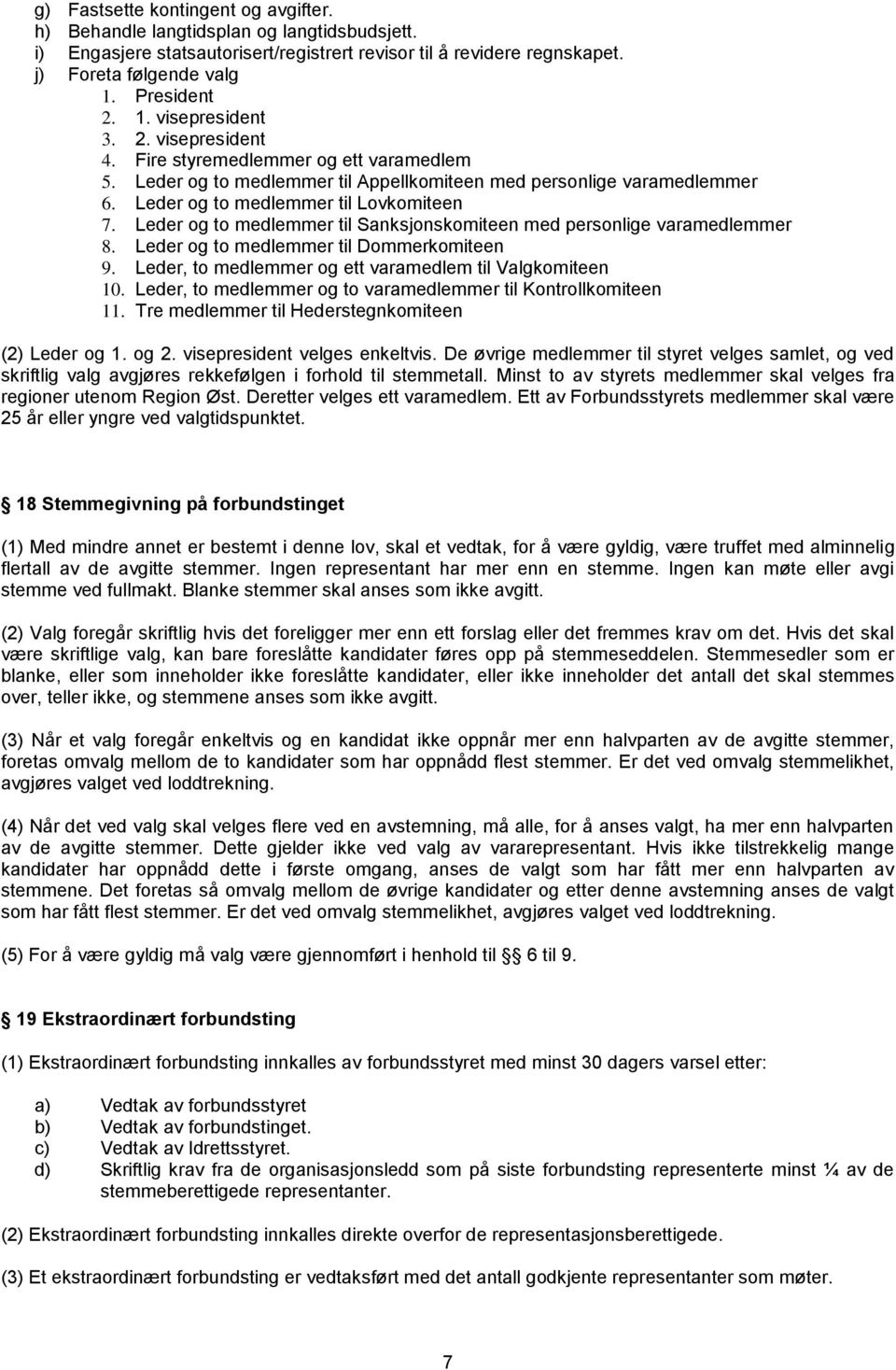 Leder og to medlemmer til Lovkomiteen 7. Leder og to medlemmer til Sanksjonskomiteen med personlige varamedlemmer 8. Leder og to medlemmer til Dommerkomiteen 9.